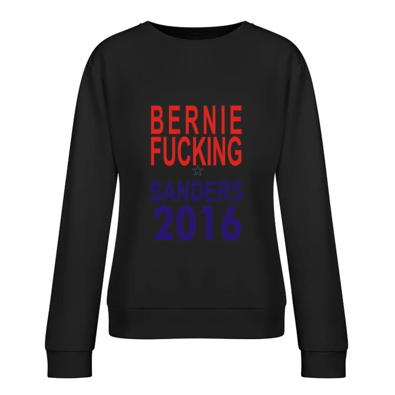 Bernie Fucking Sanders 2016 For Americans President Female Pullover Sweatshirt