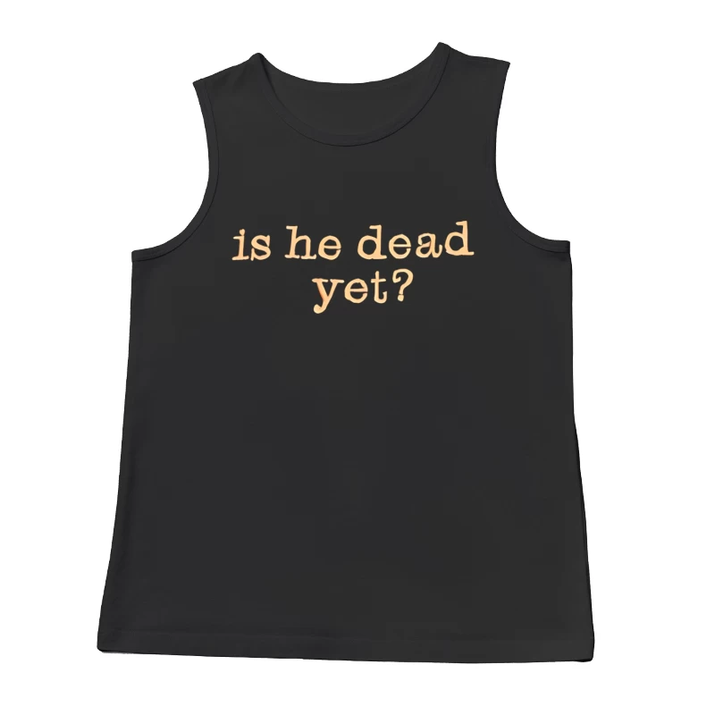 Is He Dead Yet T-shirt Male Tank Top