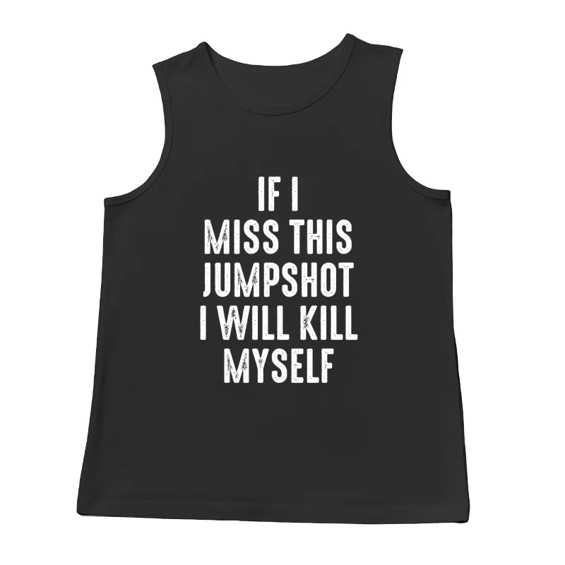 If I Miss This Jumpshot I Will Kill Myself Shirt Male Tank Top