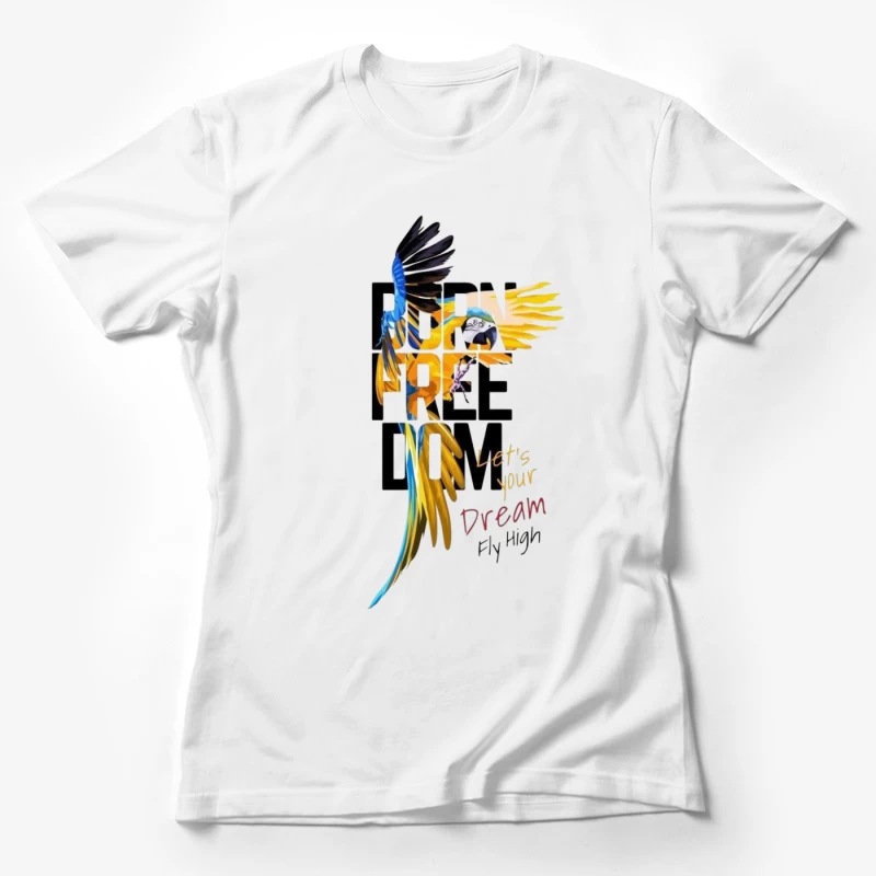 Born Free: Let Your Dreams Fly High Female T-Shirt