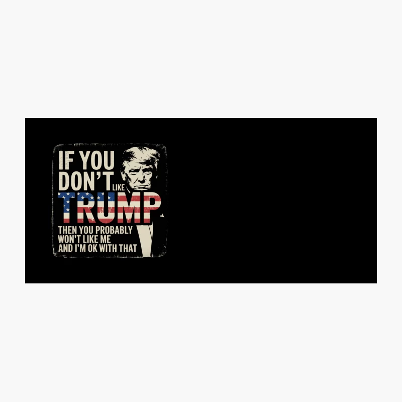 If You Don't Like Trump Then You Probably Won't Like Me TRUMP Coffee Mug