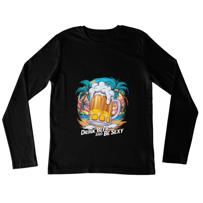 Drink Beer and Be Sexy - Tropical Vibes Female Long Sleeve T-Shirt
