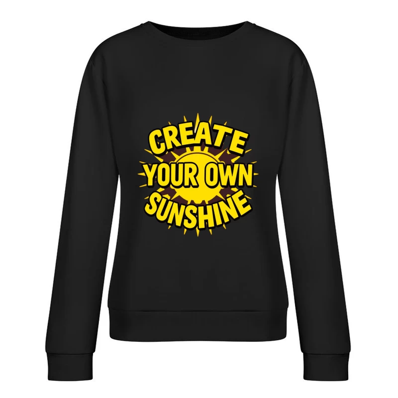 Create Your Own Sunshine Inspirational Quote Female Pullover Sweatshirt