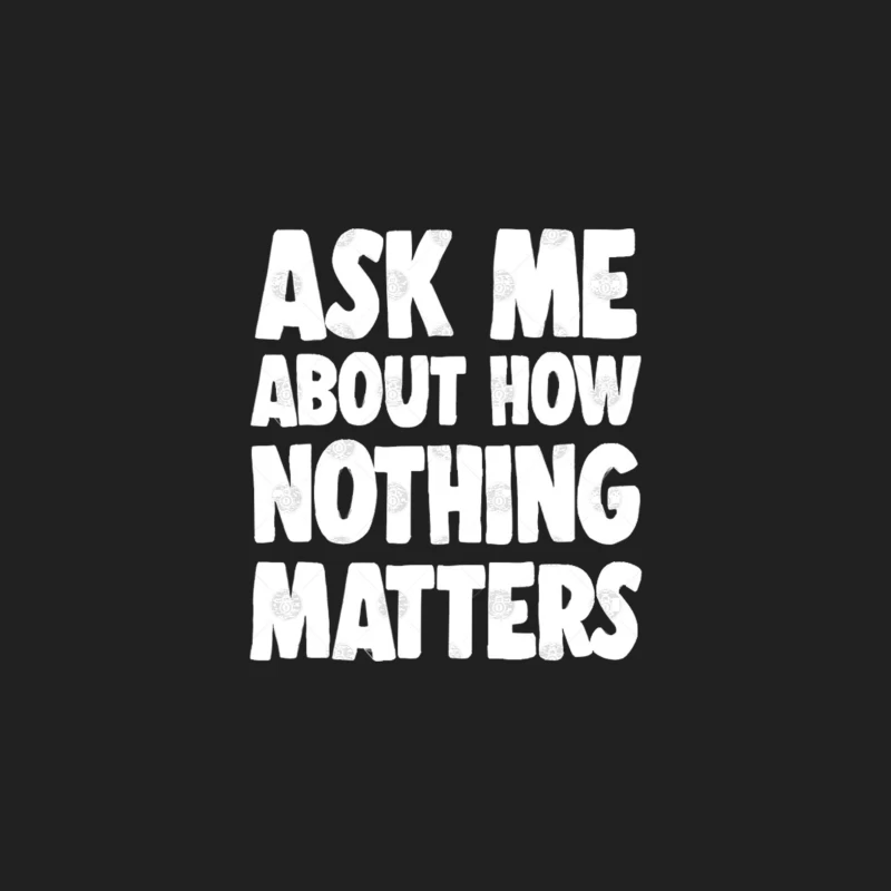 Ask Me About How Nothing Matters - Nihilist Statement Tee Bucket Hat