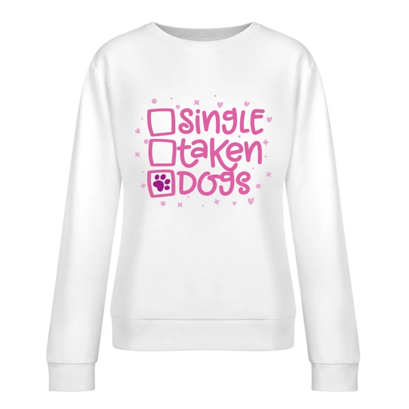 Single? Taken? Dogs! Female Pullover Sweatshirt