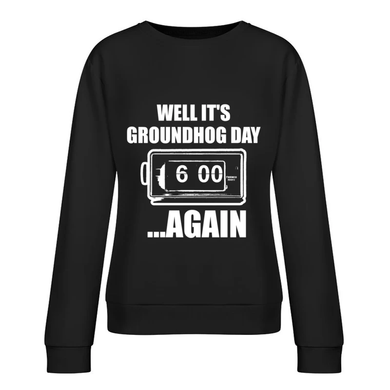 Well, it_s Groundhog Day...again Female Pullover Sweatshirt