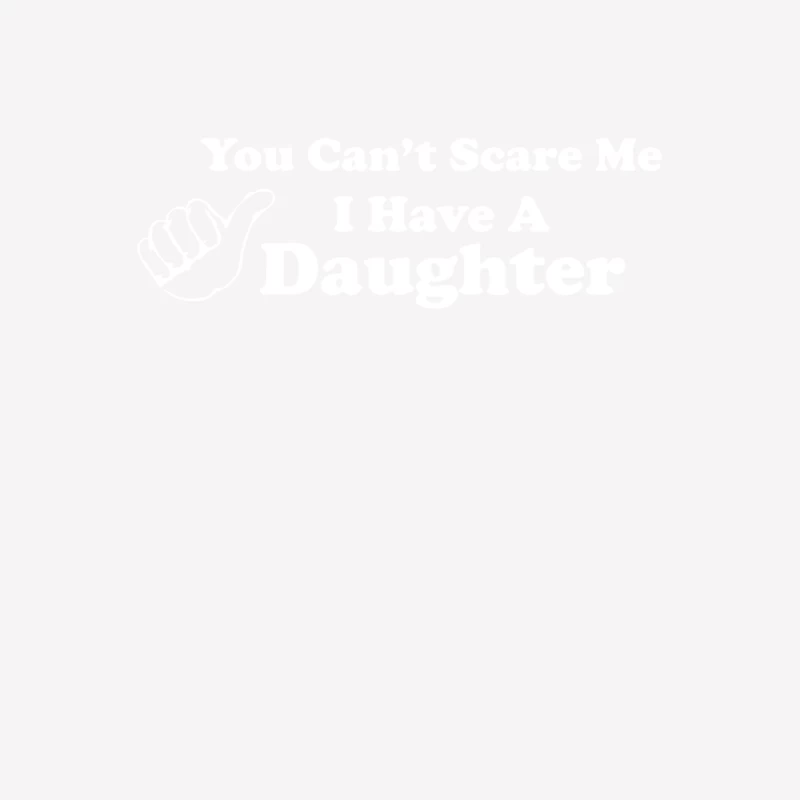 You Can_t Scare Me I Have A Daughter