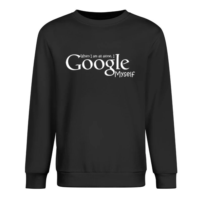 When I_m All Alone, I Google Myself Male Pullover Sweatshirt