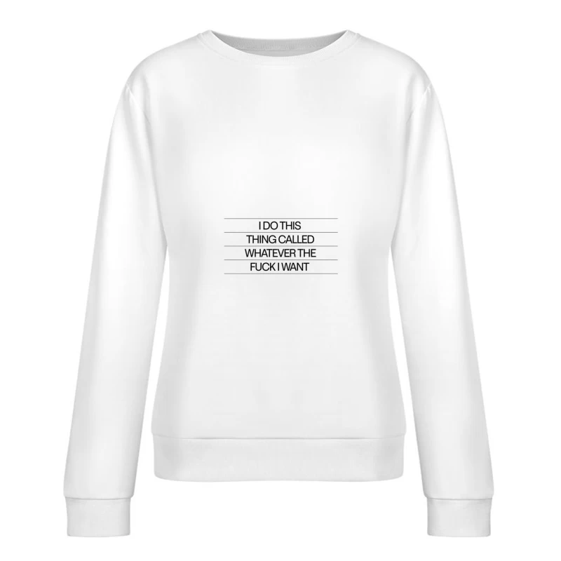 Rebellious Attitude Text: Doing Whatever I Want Female Pullover Sweatshirt