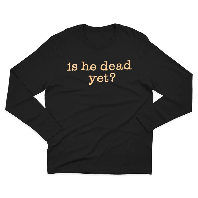 Is He Dead Yet T-shirt Male Long Sleeve T-Shirt