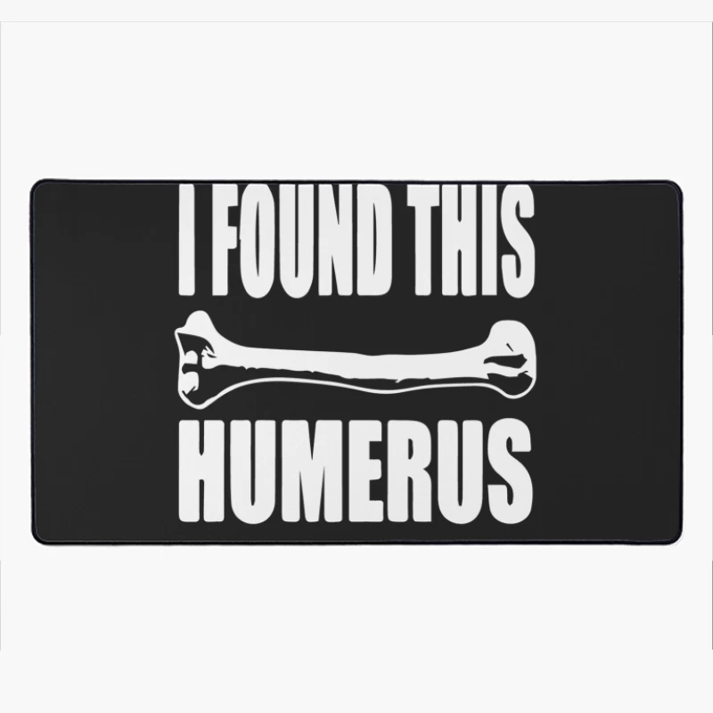 I Found This Humerus Desk Mat