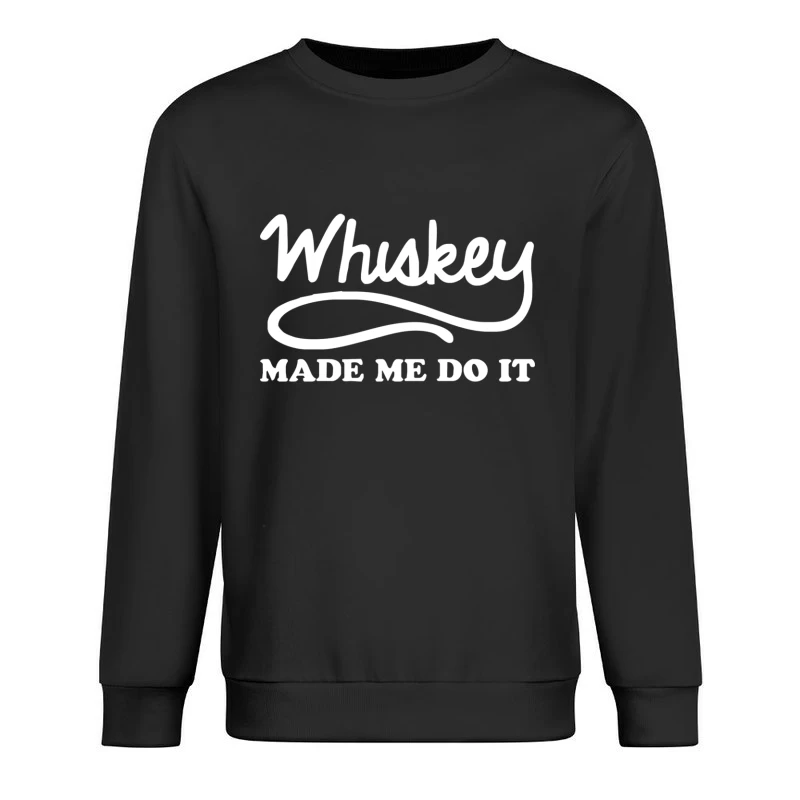 Whiskey Made Me Do It Funny Male Pullover Sweatshirt