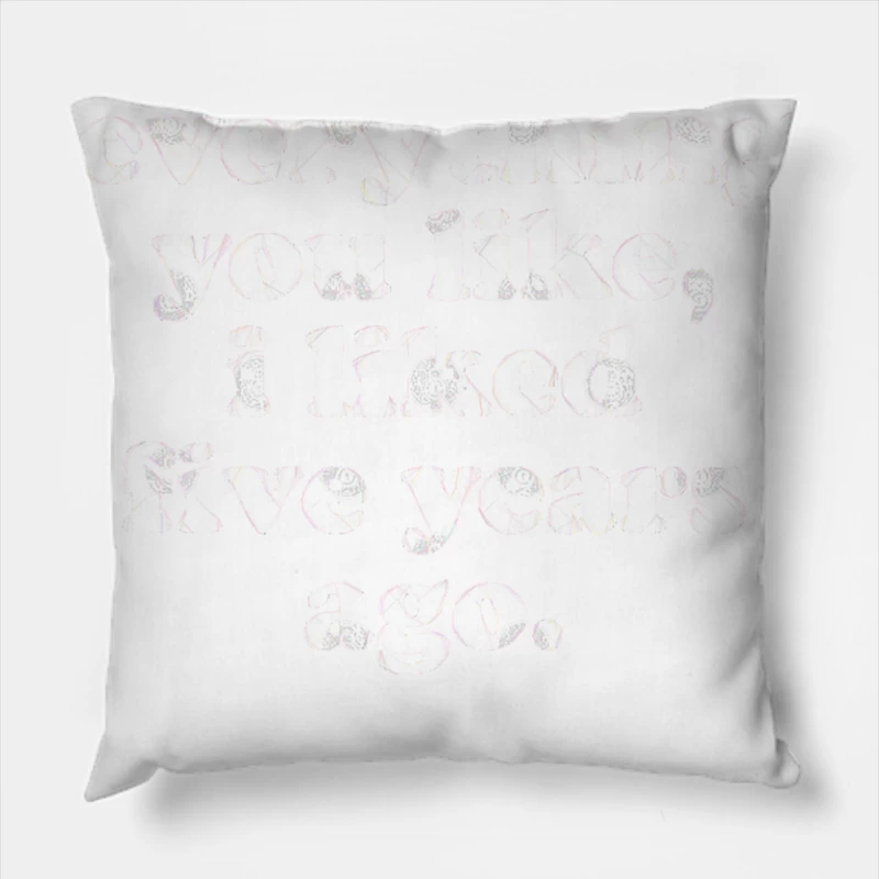 Everything You Like, I Liked Five Years Ago Throw Pillow