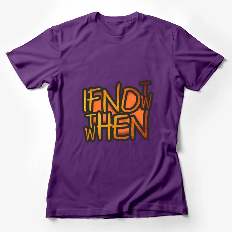 If Now, Then When Female T-Shirt