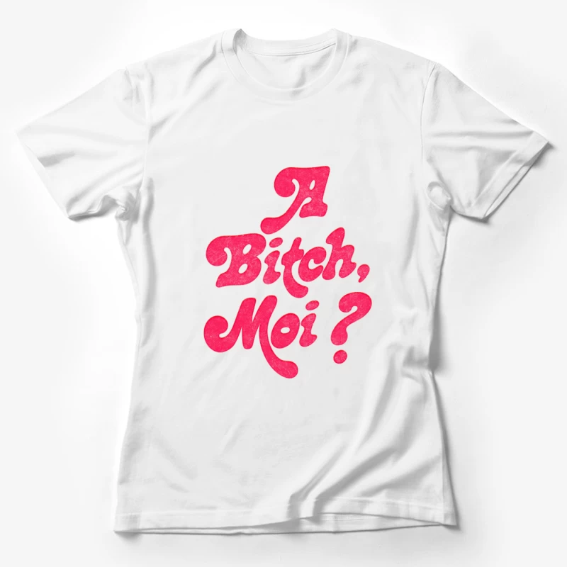 A Bitch, Moi Female T-Shirt