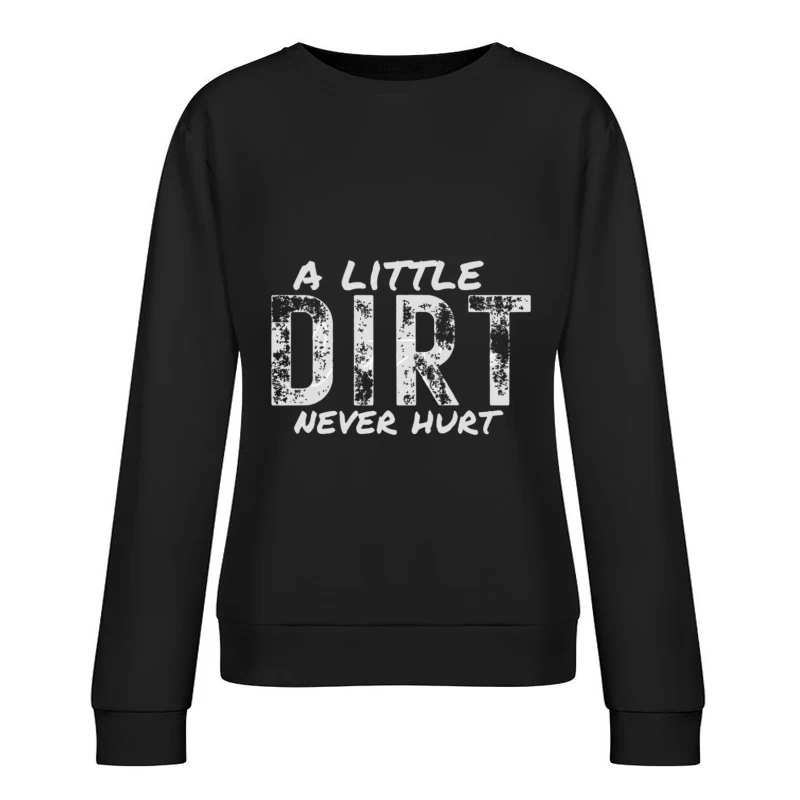 A Little Dirt Never Hurt Female Pullover Sweatshirt