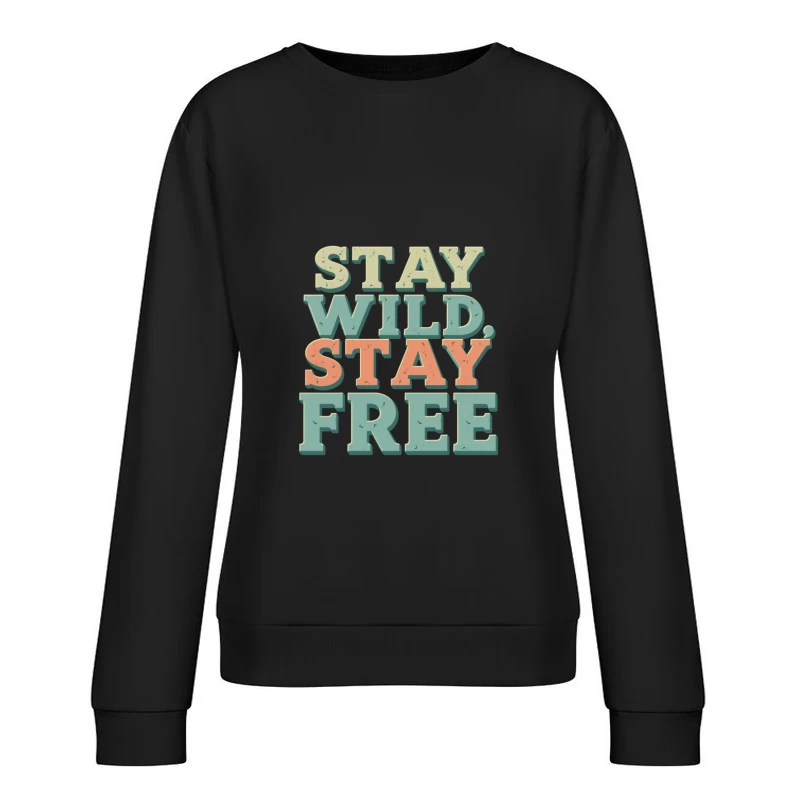 Stay Wild, Stay Free Inspirational Quote Female Pullover Sweatshirt