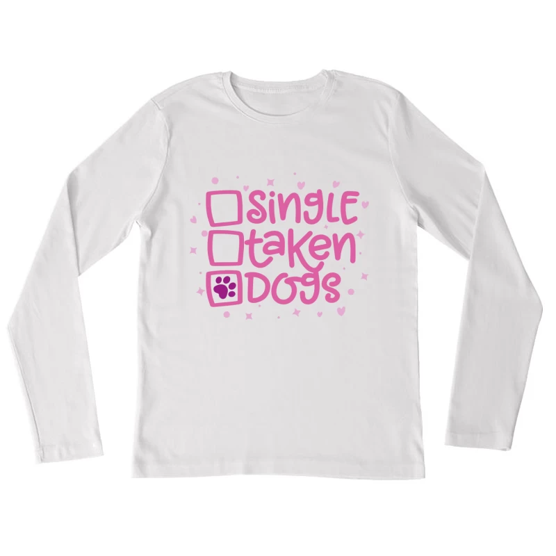 Single? Taken? Dogs! Female Long Sleeve T-Shirt