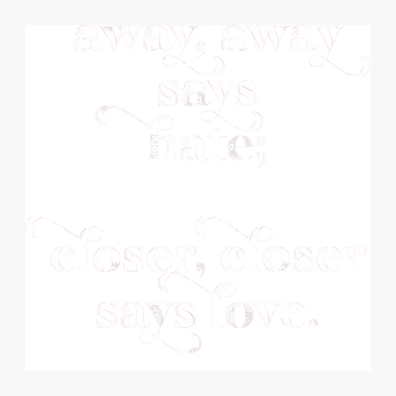 Away, Away Say Hate  Closer, Closer Says Love Pin