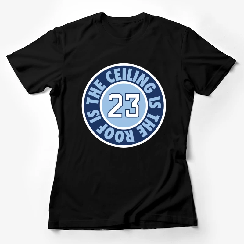 23 The Ceiling is the Roof Female T-Shirt