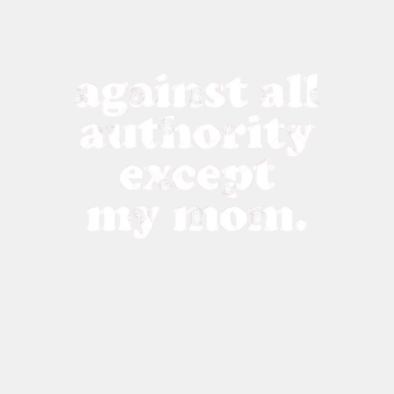 Against All Authority Except My Mom  Funny Typography Design Male Tank Top