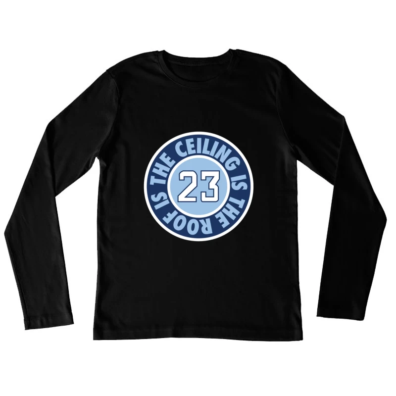 23 The Ceiling is the Roof Female Long Sleeve T-Shirt