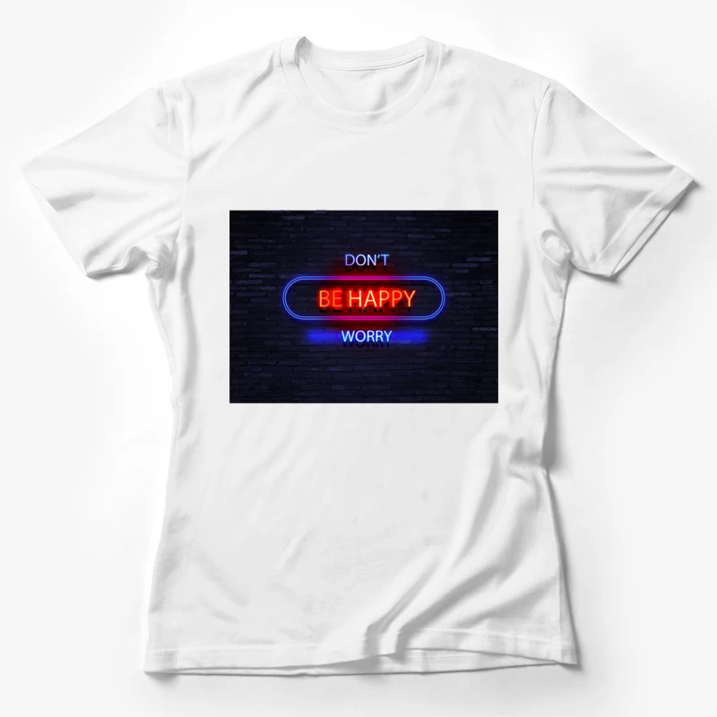 Don_t Be Happy Worry  Humorous Neon Slogan Design Female T-Shirt