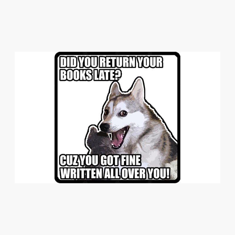 Did You Return Your Books Late Cuz You Got Fine Written All Over You! Funny Dog Meme Chat UpPick U Travel Mug