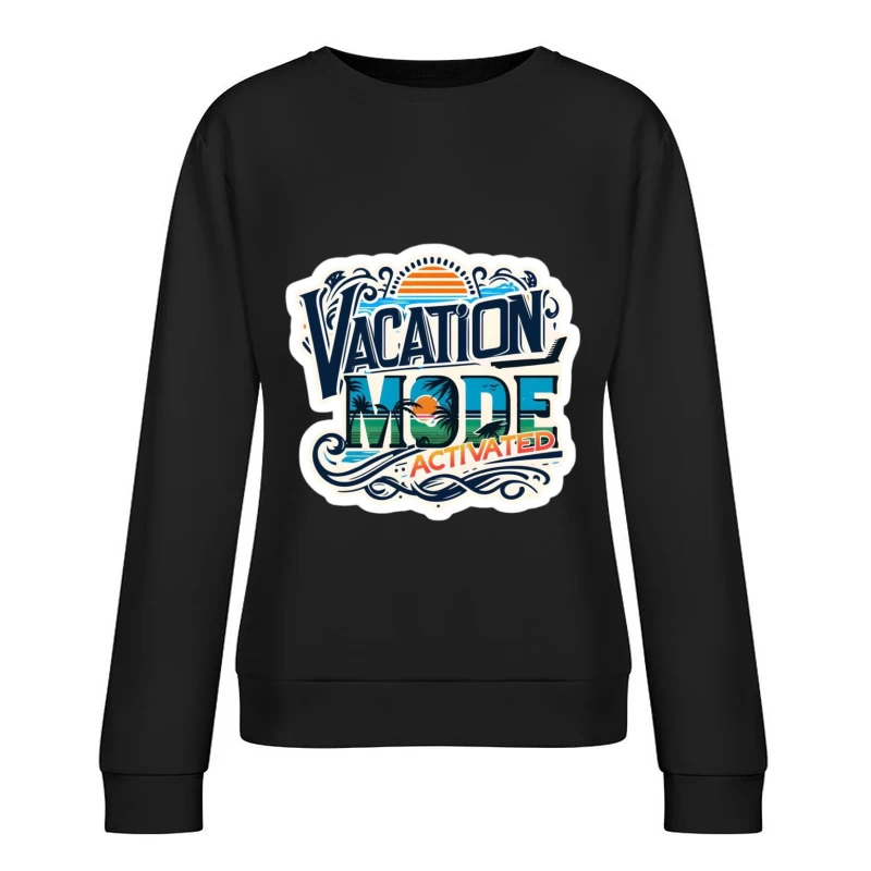 Vacation Mode Activated: Embrace Travel and Relaxation Female Pullover Sweatshirt
