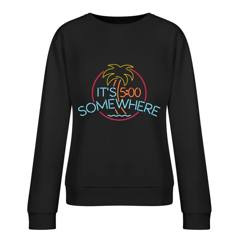 Neon Sign It_s 5 O_Clock Somewhere Female Pullover Sweatshirt