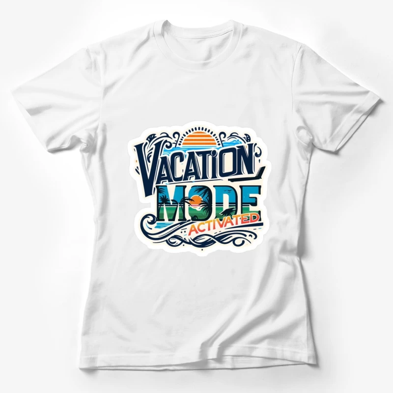Vacation Mode Activated: Embrace Travel and Relaxation Female T-Shirt