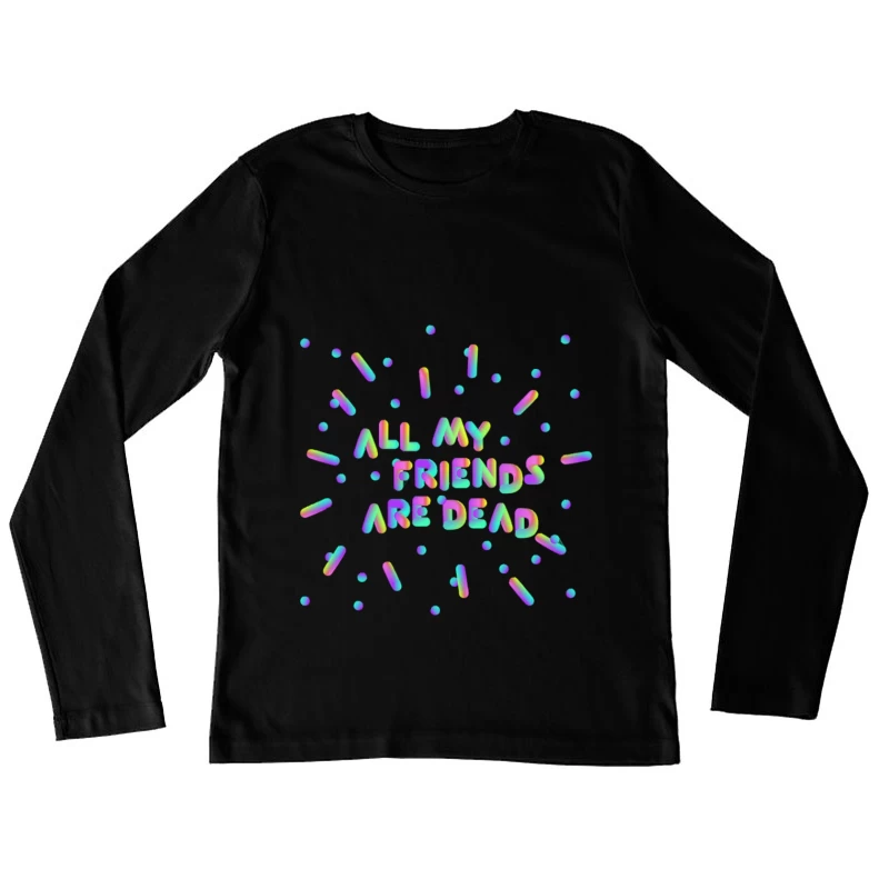 All My Friends Are Dead - Typographic Vector Design Female Long Sleeve T-Shirt
