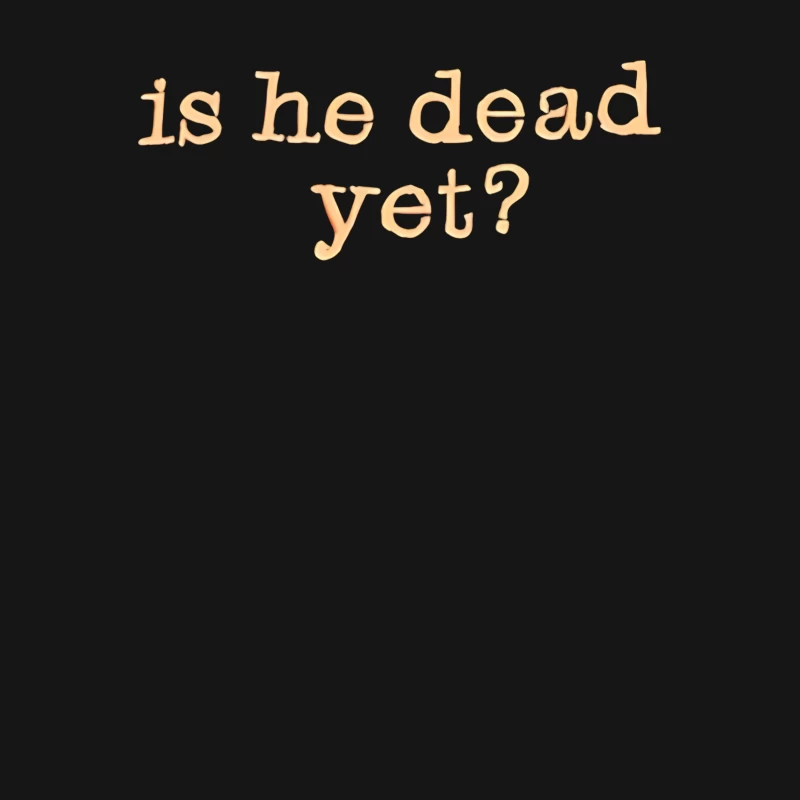 Is He Dead Yet T-shirt Male T-Shirt