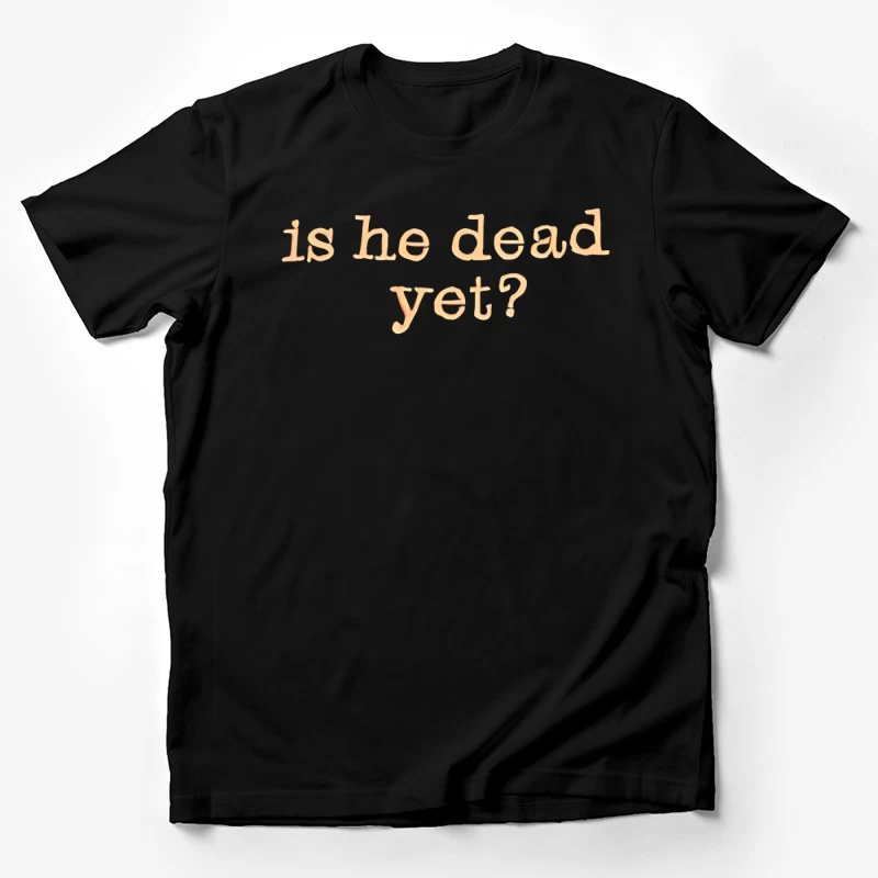 Is He Dead Yet T-shirt Male T-Shirt