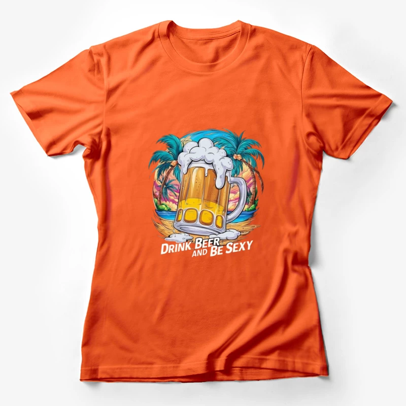 Drink Beer and Be Sexy - Tropical Vibes Female T-Shirt