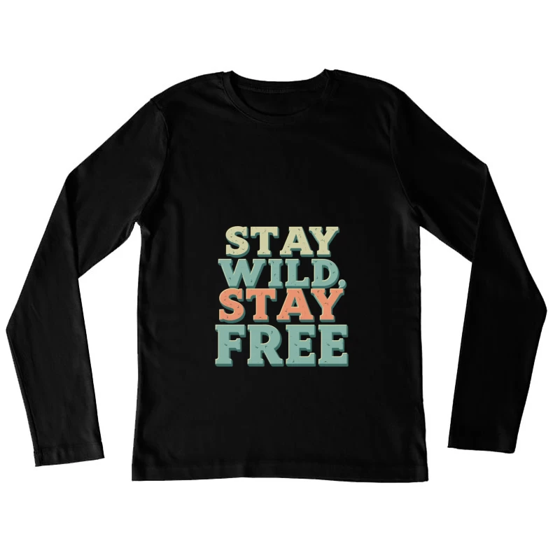 Stay Wild, Stay Free Inspirational Quote Female Long Sleeve T-Shirt