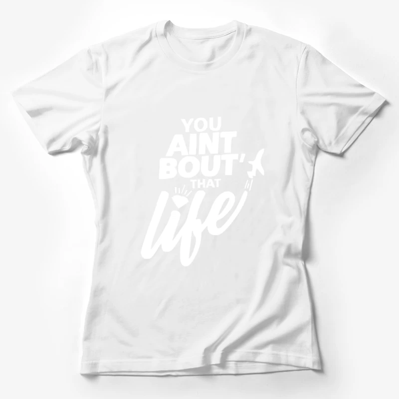 You Aint Bout That Life Female T-Shirt