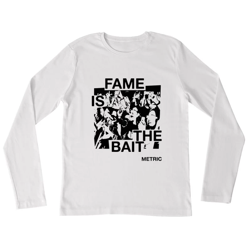 Metric Fame Is The Bait Female Long Sleeve T-Shirt