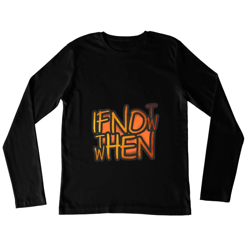 If Now, Then When Female Long Sleeve T-Shirt