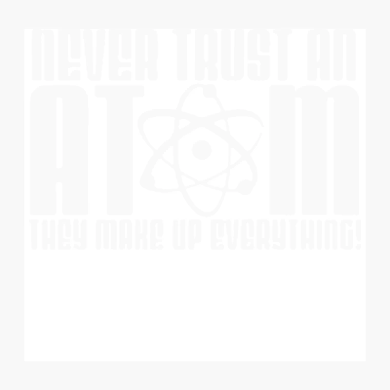Never Trust an Atom They Make Up Everything (2) Throw Pillow