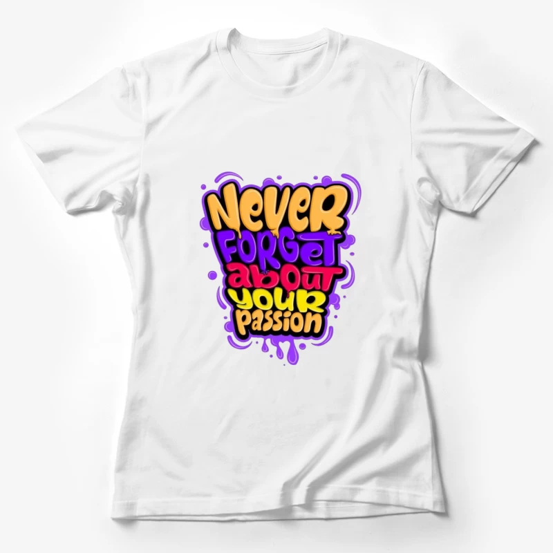 Never Forget About Your Passion Female T-Shirt