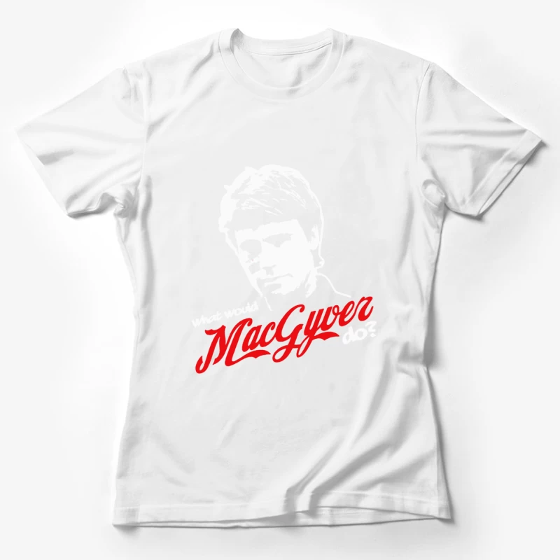 What would MacGyver do Female T-Shirt