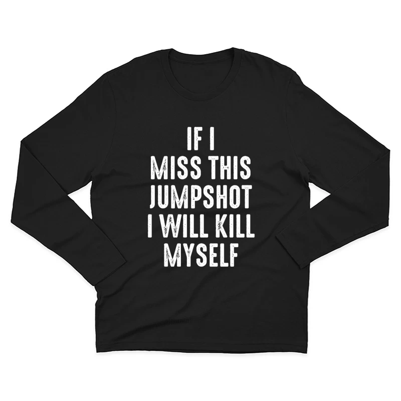 If I Miss This Jumpshot I Will Kill Myself Shirt Male Long Sleeve T-Shirt