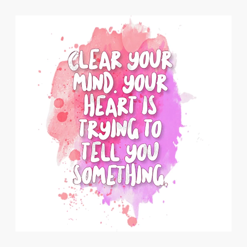 Clear your mind. Your heart is trying to tell you something. Pin