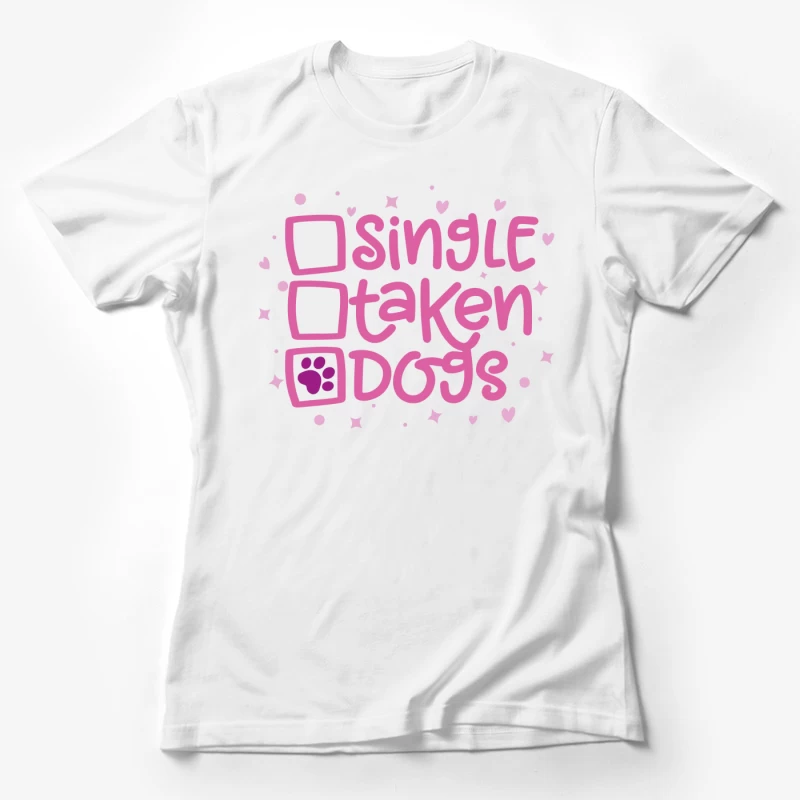 Single? Taken? Dogs! Female T-Shirt