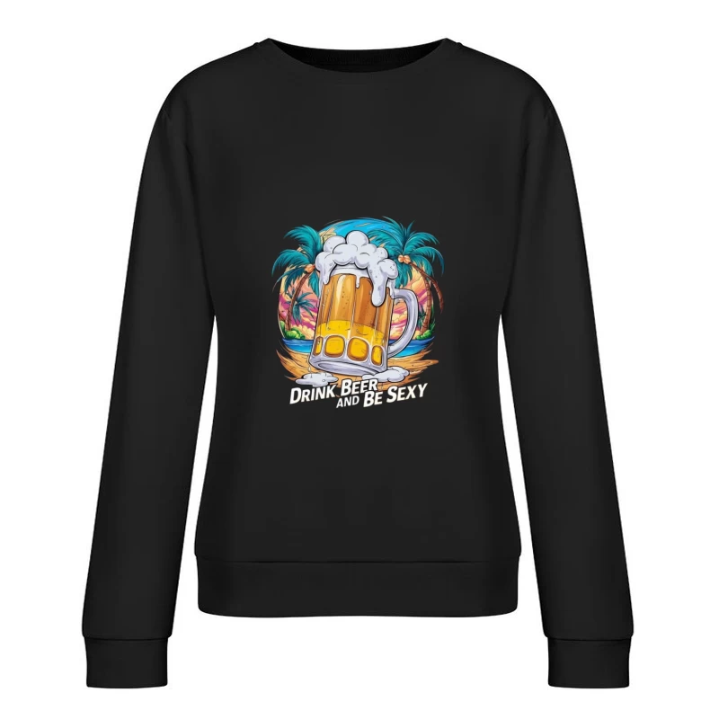 Drink Beer and Be Sexy - Tropical Vibes Female Pullover Sweatshirt