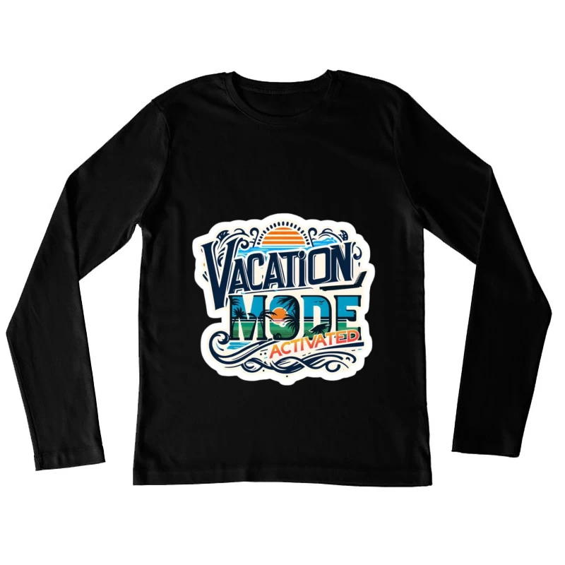 Vacation Mode Activated: Embrace Travel and Relaxation Female Long Sleeve T-Shirt